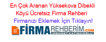 En+Çok+Aranan+Yüksekova+Dibekli+Köyü+Ücretsiz+Firma+Rehberi+ Firmanızı+Eklemek+İçin+Tıklayın!