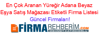 En+Çok+Aranan+Yüreğir+Adana+Beyaz+Eşya+Satış+Mağazası+Etiketli+Firma+Listesi Güncel+Firmaları!