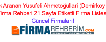 En+Cok+Aranan+Yusufeli+Ahmetoğullari+(Demirköy+Köyü)+Firma+Rehberi+21.Sayfa+Etiketli+Firma+Listesi Güncel+Firmaları!