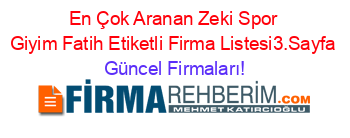 En+Çok+Aranan+Zeki+Spor+Giyim+Fatih+Etiketli+Firma+Listesi3.Sayfa Güncel+Firmaları!