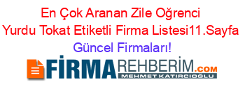 En+Çok+Aranan+Zile+Oğrenci+Yurdu+Tokat+Etiketli+Firma+Listesi11.Sayfa Güncel+Firmaları!