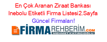 En+Çok+Aranan+Ziraat+Bankası+Inebolu+Etiketli+Firma+Listesi2.Sayfa Güncel+Firmaları!