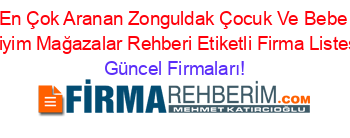 En+Çok+Aranan+Zonguldak+Çocuk+Ve+Bebe+Giyim+Mağazalar+Rehberi+Etiketli+Firma+Listesi Güncel+Firmaları!