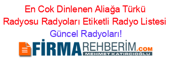 En+Cok+Dinlenen+Aliağa+Türkü+Radyosu+Radyoları+Etiketli+Radyo+Listesi Güncel+Radyoları!