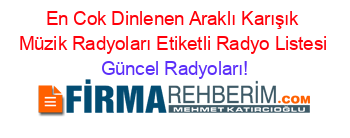 En+Cok+Dinlenen+Araklı+Karışık+Müzik+Radyoları+Etiketli+Radyo+Listesi Güncel+Radyoları!