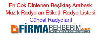 En+Cok+Dinlenen+Beşiktaş+Arabesk+Müzik+Radyoları+Etiketli+Radyo+Listesi Güncel+Radyoları!