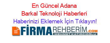 En+Güncel+Adana+Barkal+Teknoloji+Haberleri Haberinizi+Eklemek+İçin+Tıklayın!