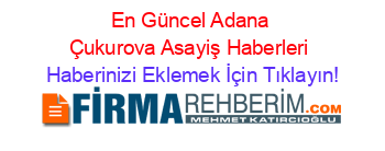 En+Güncel+Adana+Çukurova+Asayiş+Haberleri Haberinizi+Eklemek+İçin+Tıklayın!