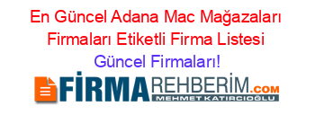 En+Güncel+Adana+Mac+Mağazaları+Firmaları+Etiketli+Firma+Listesi Güncel+Firmaları!