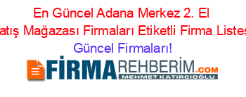 En+Güncel+Adana+Merkez+2.+El+Satış+Mağazası+Firmaları+Etiketli+Firma+Listesi Güncel+Firmaları!
