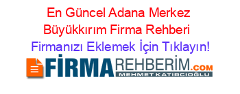 En+Güncel+Adana+Merkez+Büyükkırım+Firma+Rehberi+ Firmanızı+Eklemek+İçin+Tıklayın!