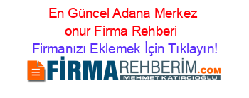 En+Güncel+Adana+Merkez+onur+Firma+Rehberi+ Firmanızı+Eklemek+İçin+Tıklayın!