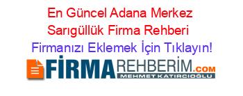 En+Güncel+Adana+Merkez+Sarıgüllük+Firma+Rehberi+ Firmanızı+Eklemek+İçin+Tıklayın!