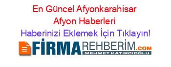 En+Güncel+Afyonkarahisar+Afyon+Haberleri Haberinizi+Eklemek+İçin+Tıklayın!