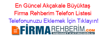 En+Güncel+Akçakale+Büyüktaş+Firma+Rehberim+Telefon+Listesi Telefonunuzu+Eklemek+İçin+Tıklayın!