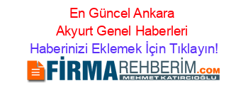 En+Güncel+Ankara+Akyurt+Genel+Haberleri Haberinizi+Eklemek+İçin+Tıklayın!