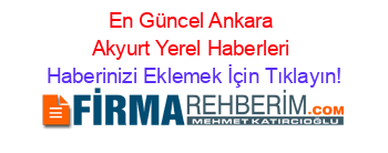 En+Güncel+Ankara+Akyurt+Yerel+Haberleri Haberinizi+Eklemek+İçin+Tıklayın!