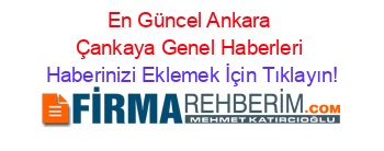 En+Güncel+Ankara+Çankaya+Genel+Haberleri Haberinizi+Eklemek+İçin+Tıklayın!