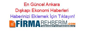 En+Güncel+Ankara+Dışkapı+Ekonomi+Haberleri Haberinizi+Eklemek+İçin+Tıklayın!