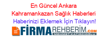 En+Güncel+Ankara+Kahramankazan+Sağlık+Haberleri Haberinizi+Eklemek+İçin+Tıklayın!