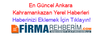 En+Güncel+Ankara+Kahramankazan+Yerel+Haberleri Haberinizi+Eklemek+İçin+Tıklayın!