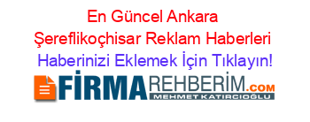 En+Güncel+Ankara+Şereflikoçhisar+Reklam+Haberleri Haberinizi+Eklemek+İçin+Tıklayın!
