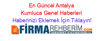 En+Güncel+Antalya+Kumluca+Genel+Haberleri Haberinizi+Eklemek+İçin+Tıklayın!