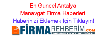 En+Güncel+Antalya+Manavgat+Firma+Haberleri Haberinizi+Eklemek+İçin+Tıklayın!