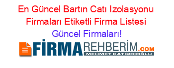 En+Güncel+Bartın+Catı+Izolasyonu+Firmaları+Etiketli+Firma+Listesi Güncel+Firmaları!