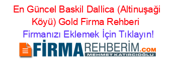 En+Güncel+Baskil+Dallica+(Altinuşaği+Köyü)+Gold+Firma+Rehberi+ Firmanızı+Eklemek+İçin+Tıklayın!