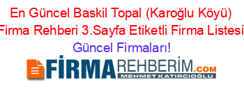 En+Güncel+Baskil+Topal+(Karoğlu+Köyü)+Firma+Rehberi+3.Sayfa+Etiketli+Firma+Listesi Güncel+Firmaları!