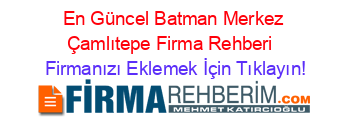 En+Güncel+Batman+Merkez+Çamlıtepe+Firma+Rehberi+ Firmanızı+Eklemek+İçin+Tıklayın!