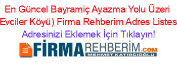 En+Güncel+Bayramiç+Ayazma+Yolu+Üzeri+(Evciler+Köyü)+Firma+Rehberim+Adres+Listesi Adresinizi+Eklemek+İçin+Tıklayın!