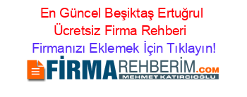 En+Güncel+Beşiktaş+Ertuğrul+Ücretsiz+Firma+Rehberi+ Firmanızı+Eklemek+İçin+Tıklayın!