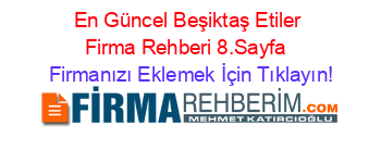 En+Güncel+Beşiktaş+Etiler+Firma+Rehberi+8.Sayfa+ Firmanızı+Eklemek+İçin+Tıklayın!