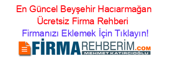 En+Güncel+Beyşehir+Hacıarmağan+Ücretsiz+Firma+Rehberi+ Firmanızı+Eklemek+İçin+Tıklayın!
