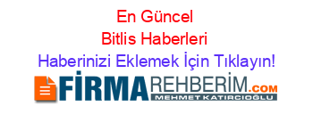 En+Güncel+Bitlis+Haberleri Haberinizi+Eklemek+İçin+Tıklayın!