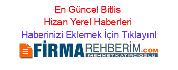 En+Güncel+Bitlis+Hizan+Yerel+Haberleri Haberinizi+Eklemek+İçin+Tıklayın!