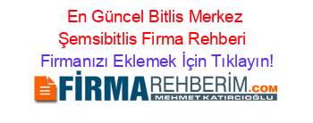 En+Güncel+Bitlis+Merkez+Şemsibitlis+Firma+Rehberi+ Firmanızı+Eklemek+İçin+Tıklayın!