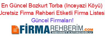 En+Güncel+Bozkurt+Torba+(Inceyazi+Köyü)+Ucretsiz+Firma+Rehberi+Etiketli+Firma+Listesi Güncel+Firmaları!