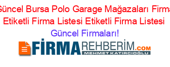 En+Güncel+Bursa+Polo+Garage+Mağazaları+Firmaları+Etiketli+Firma+Listesi+Etiketli+Firma+Listesi Güncel+Firmaları!