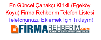 En+Güncel+Çanakçı+Kirikli+(Egeköy+Köyü)+Firma+Rehberim+Telefon+Listesi Telefonunuzu+Eklemek+İçin+Tıklayın!
