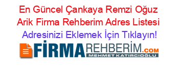 En+Güncel+Çankaya+Remzi+Oğuz+Arik+Firma+Rehberim+Adres+Listesi Adresinizi+Eklemek+İçin+Tıklayın!