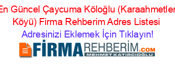 En+Güncel+Çaycuma+Köloğlu+(Karaahmetler+Köyü)+Firma+Rehberim+Adres+Listesi Adresinizi+Eklemek+İçin+Tıklayın!