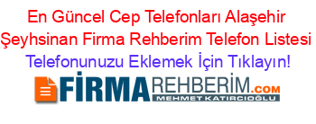 En+Güncel+Cep+Telefonları+Alaşehir+Şeyhsinan+Firma+Rehberim+Telefon+Listesi Telefonunuzu+Eklemek+İçin+Tıklayın!