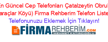 En+Güncel+Cep+Telefonları+Çatalzeytin+Obruk+(Saraçlar+Köyü)+Firma+Rehberim+Telefon+Listesi Telefonunuzu+Eklemek+İçin+Tıklayın!