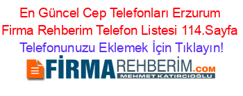 En+Güncel+Cep+Telefonları+Erzurum+Firma+Rehberim+Telefon+Listesi+114.Sayfa Telefonunuzu+Eklemek+İçin+Tıklayın!
