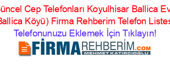 En+Güncel+Cep+Telefonları+Koyulhisar+Ballica+Evelikli+(Ballica+Köyü)+Firma+Rehberim+Telefon+Listesi Telefonunuzu+Eklemek+İçin+Tıklayın!