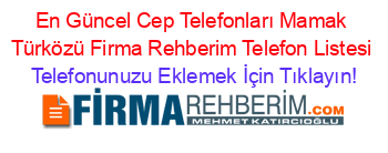 En+Güncel+Cep+Telefonları+Mamak+Türközü+Firma+Rehberim+Telefon+Listesi Telefonunuzu+Eklemek+İçin+Tıklayın!