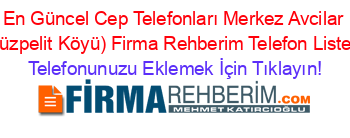 En+Güncel+Cep+Telefonları+Merkez+Avcilar+(Düzpelit+Köyü)+Firma+Rehberim+Telefon+Listesi Telefonunuzu+Eklemek+İçin+Tıklayın!